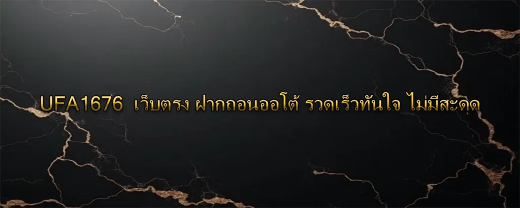 UFA1676 เว็บตรง ฝากถอนออโต้ รวดเร็วทันใจ ไม่มีสะดุด