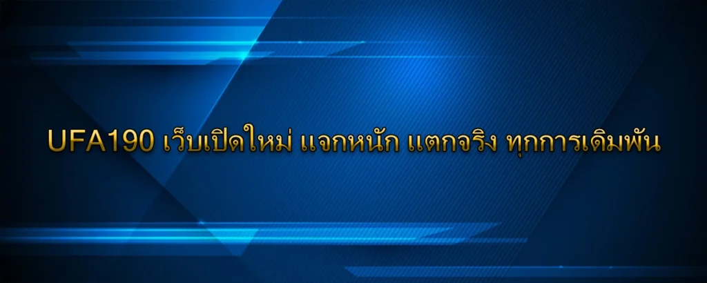 UFA190 เว็บเปิดใหม่ แจกหนัก แตกจริง ทุกการเดิมพัน