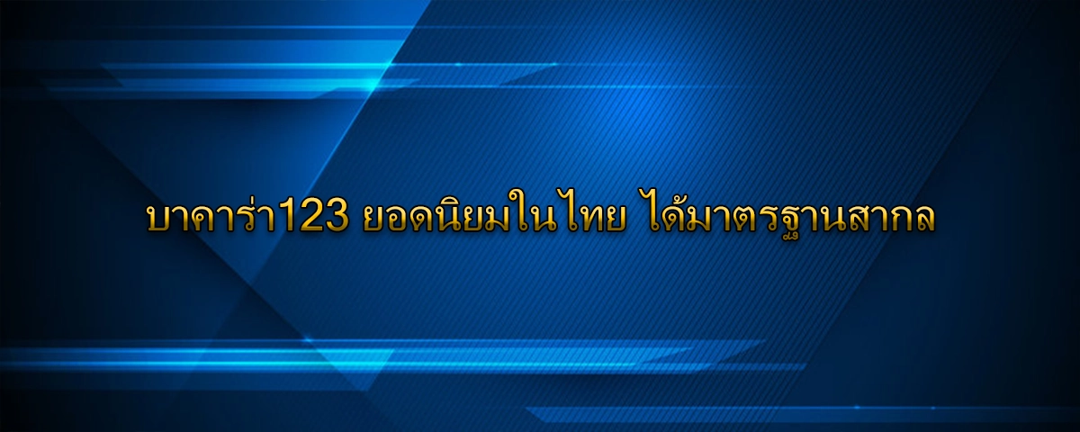 บาคาร่า123 ยอดนิยมในไทย ได้มาตรฐานสากล
