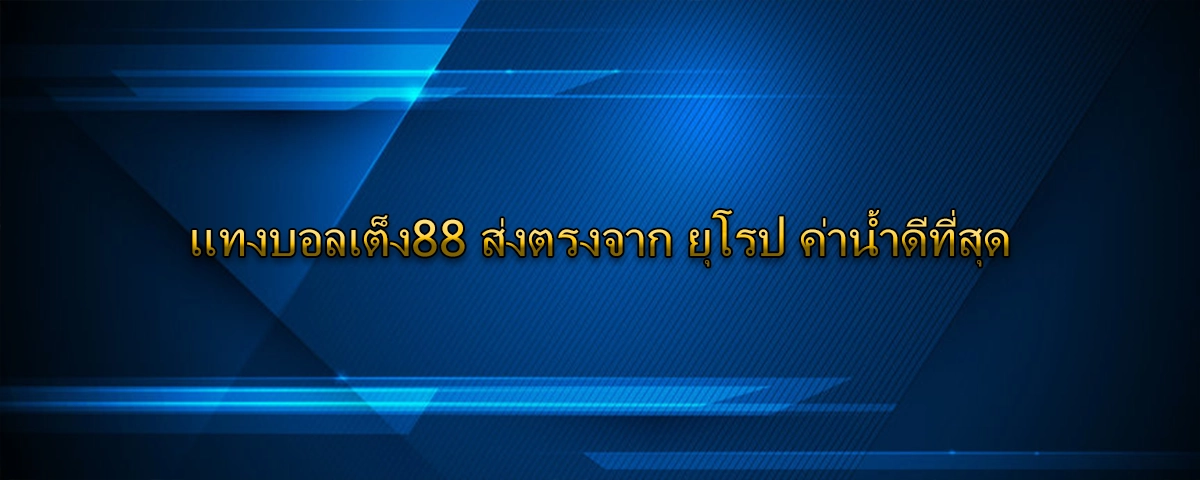 แทงบอลเต็ง88 ส่งตรงจาก ยุโรป ค่าน้ำดีที่สุด